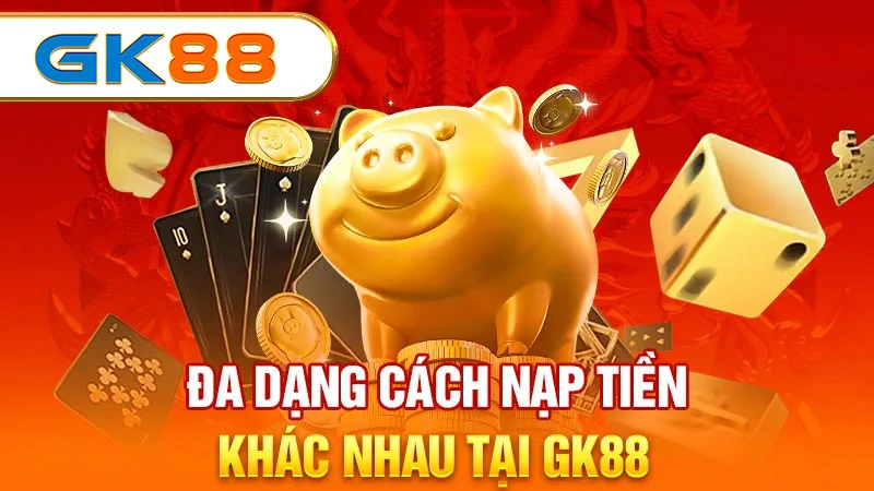 Đa dạng cách nạp tiền GK88 khác nhau 