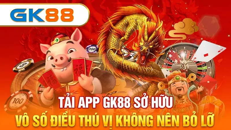 Tải app GK88 sở hữu vô số điều thú vị không nên bỏ lỡ