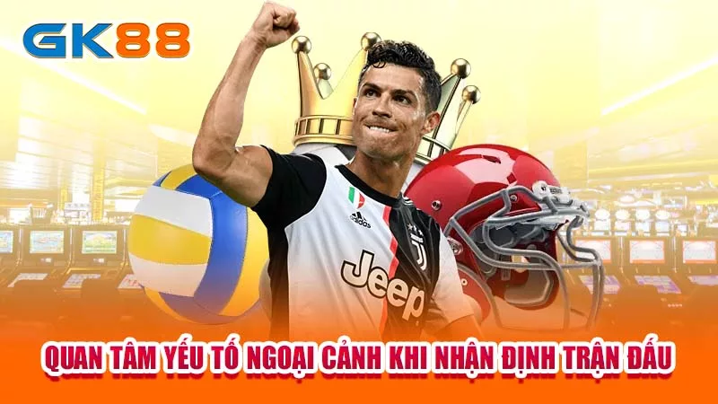 3-quan-tam-yeu-to-ngoai-canh-khi-nhan-dinh-tran-dau-