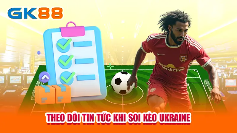 3-theo-doi-tin-tuc-khi-soi-keo-ukraine-gk88 copy
