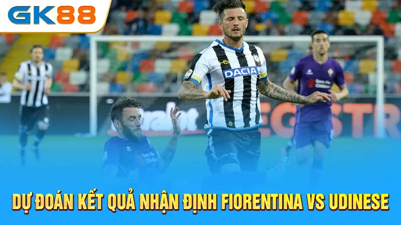 Du-doan-ket-qua-nhan-dinh-Fiorentina-vs-Udinese-GK88