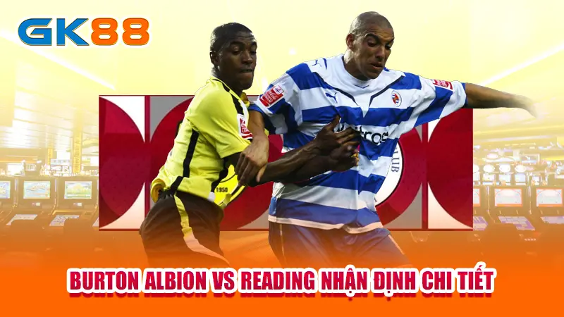 2-burton-albion-vs-reading-nhan-dinh-chi-tiet- copy