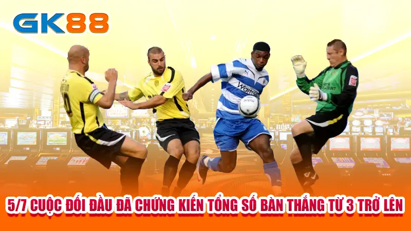 4-5-7-cuoc-doi-dau-da-chung-kien-tong-so-ban-thang-tu-3-tro-len copy